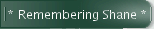 * Remembering Shane *